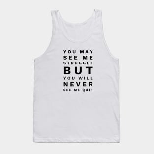 You May See Me Struggle But You Will Never See Me Quit - Motivational Words Tank Top